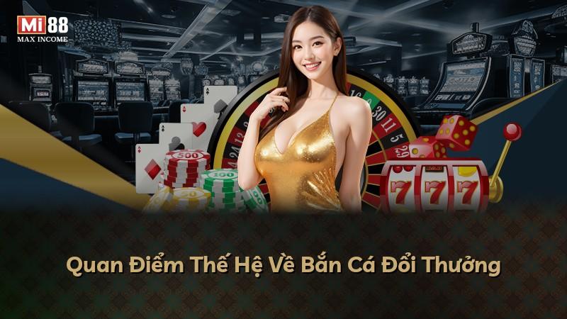 Quan Điểm Thế Hệ Về Bắn Cá Đổi Thưởng