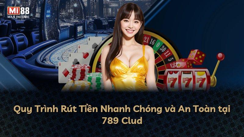 Quy Trình Rút Tiền Nhanh Chóng và An Toàn tại 789 Clud