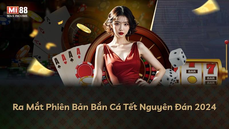 Ra Mắt Phiên Bản Bắn Cá Tết Nguyên Đán 2024