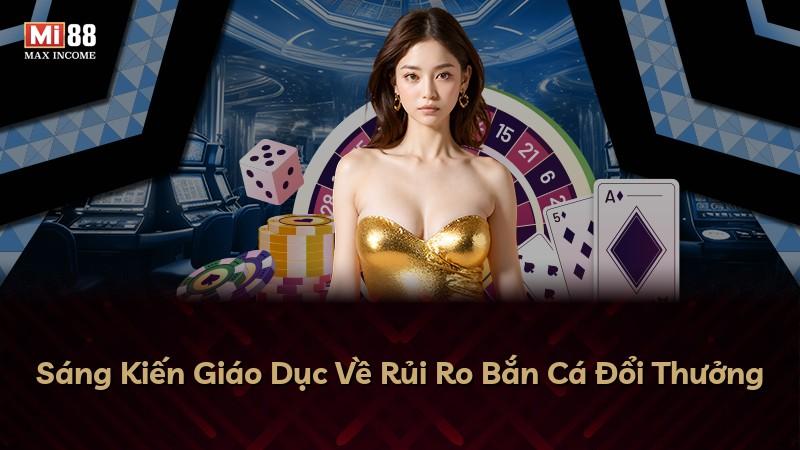 Sáng Kiến Giáo Dục Về Rủi Ro Bắn Cá Đổi Thưởng