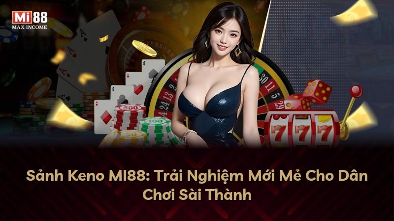 Sảnh Keno MI88: Trải Nghiệm Mới Mẻ Cho Dân Chơi Sài Thành