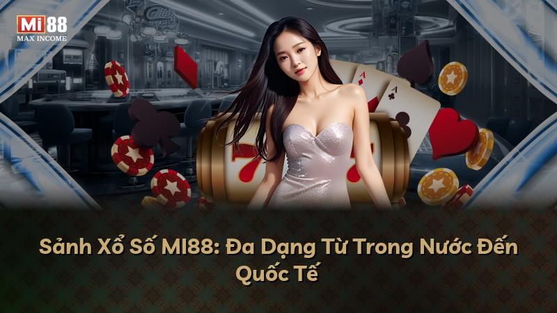 Sảnh Xổ Số MI88: Đa Dạng Từ Trong Nước Đến Quốc Tế