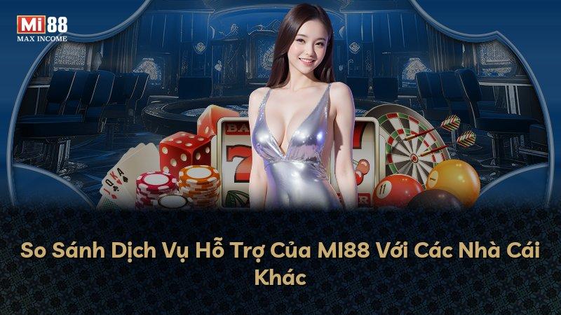 So Sánh Dịch Vụ Hỗ Trợ Của MI88 Với Các Nhà Cái Khác