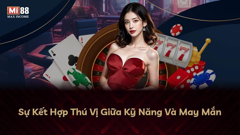 Sự Kết Hợp Thú Vị Giữa Kỹ Năng Và May Mắn