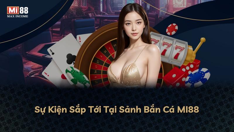 Sự Kiện Sắp Tới Tại Sảnh Bắn Cá MI88