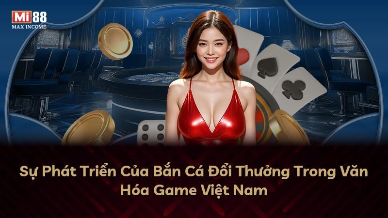 Sự Phát Triển Của Bắn Cá Đổi Thưởng Trong Văn Hóa Game Việt Nam