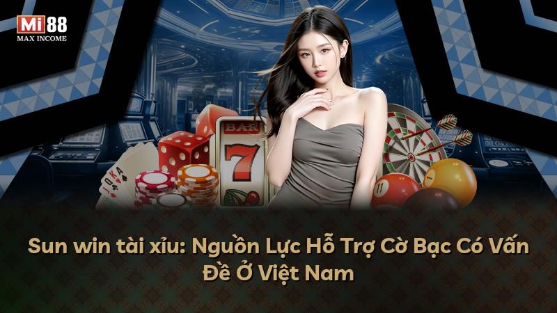Sun win tài xỉu: Nguồn Lực Hỗ Trợ Cờ Bạc Có Vấn Đề Ở Việt Nam