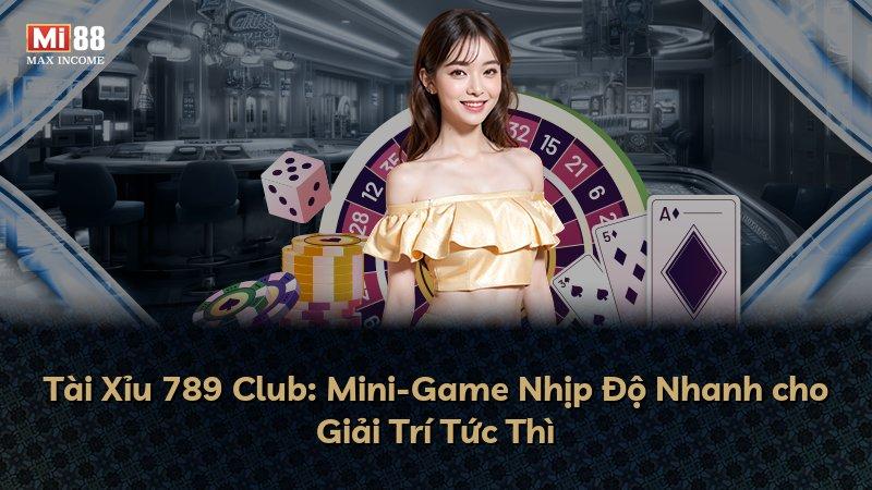 Tài Xỉu 789 Club: Mini-Game Nhịp Độ Nhanh cho Giải Trí Tức Thì