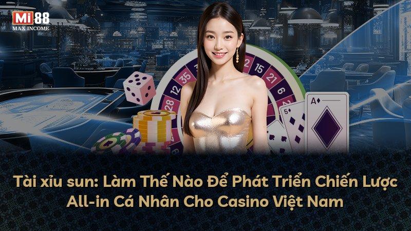Tài xỉu sun: Làm Thế Nào Để Phát Triển Chiến Lược All-in Cá Nhân Cho Casino Việt Nam