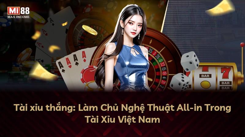 Tài xỉu thắng: Làm Chủ Nghệ Thuật All-in Trong Tài Xỉu Việt Nam