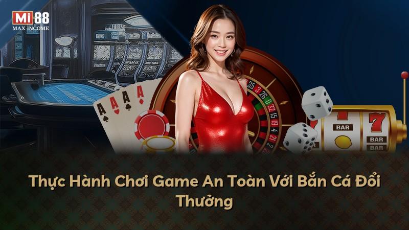 Thực Hành Chơi Game An Toàn Với Bắn Cá Đổi Thưởng