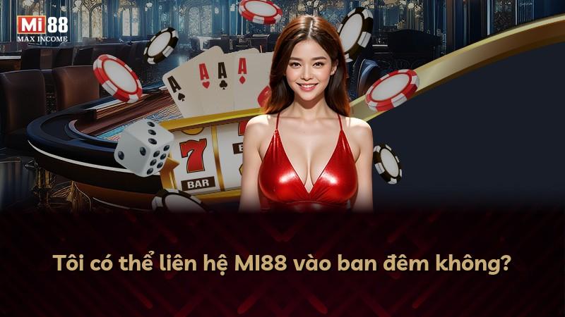 Tôi có thể liên hệ MI88 vào ban đêm không?