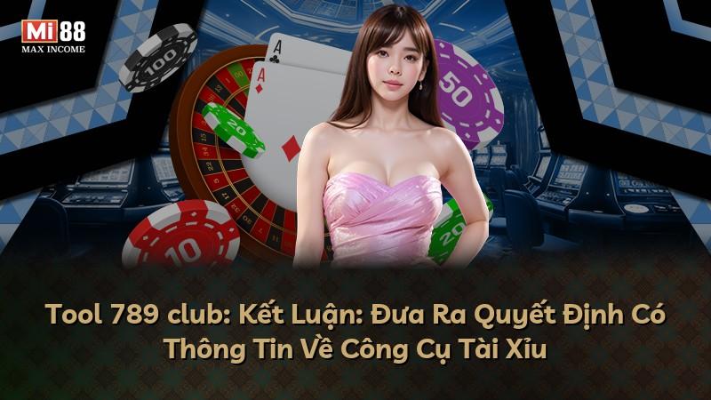 Tool 789 club: Kết Luận: Đưa Ra Quyết Định Có Thông Tin Về Công Cụ Tài Xỉu