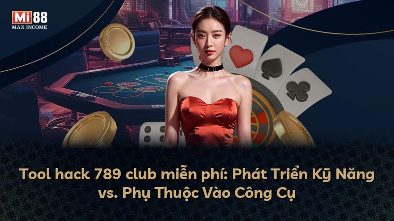 Tool hack 789 club miễn phí: Phát Triển Kỹ Năng vs. Phụ Thuộc Vào Công Cụ