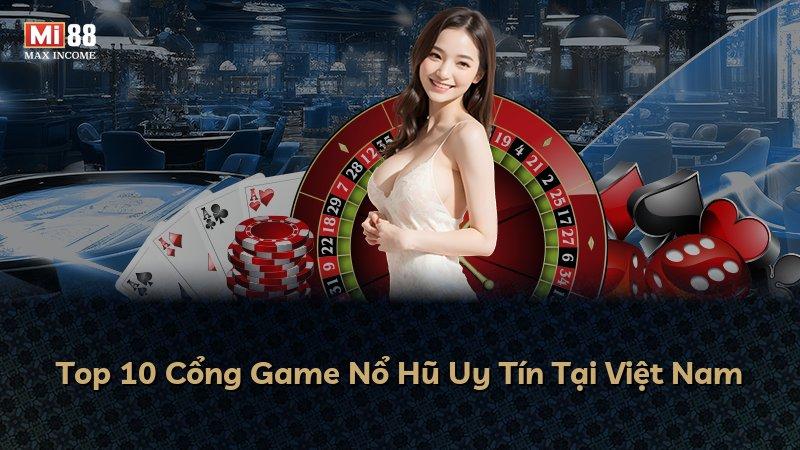 Top 10 Cổng Game Nổ Hũ Uy Tín Tại Việt Nam