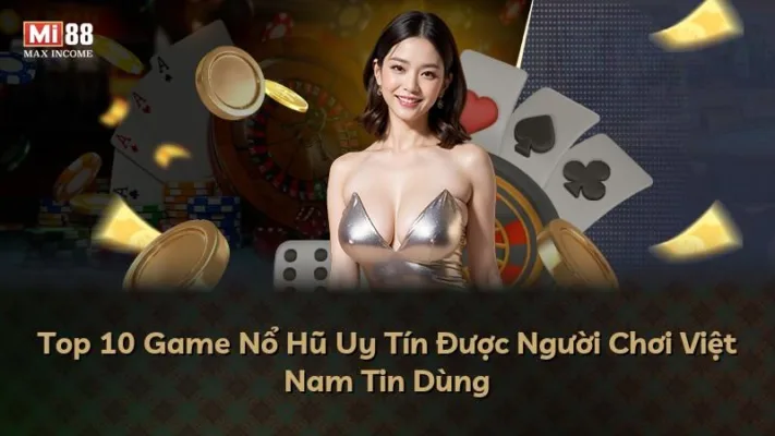 Top 10 Game Nổ Hũ Uy Tín Được Người Chơi Việt Nam Tin Dùng