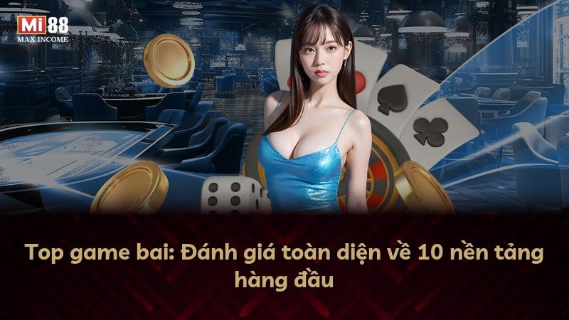 Top game bai: Đánh giá toàn diện về 10 nền tảng hàng đầu