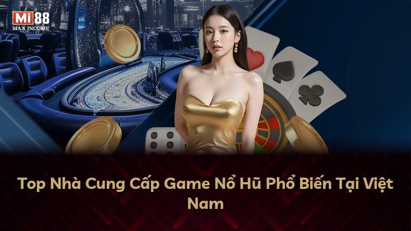 Top Nhà Cung Cấp Game Nổ Hũ Phổ Biến Tại Việt Nam