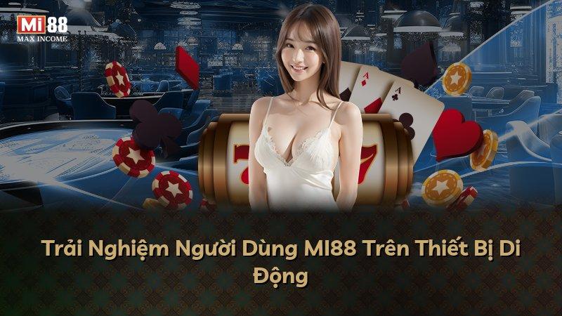 Trải Nghiệm Người Dùng MI88 Trên Thiết Bị Di Động