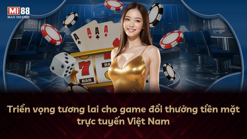 Triển vọng tương lai cho game đổi thưởng tiền mặt trực tuyến Việt Nam