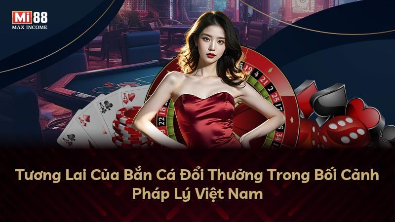 Tương Lai Của Bắn Cá Đổi Thưởng Trong Bối Cảnh Pháp Lý Việt Nam
