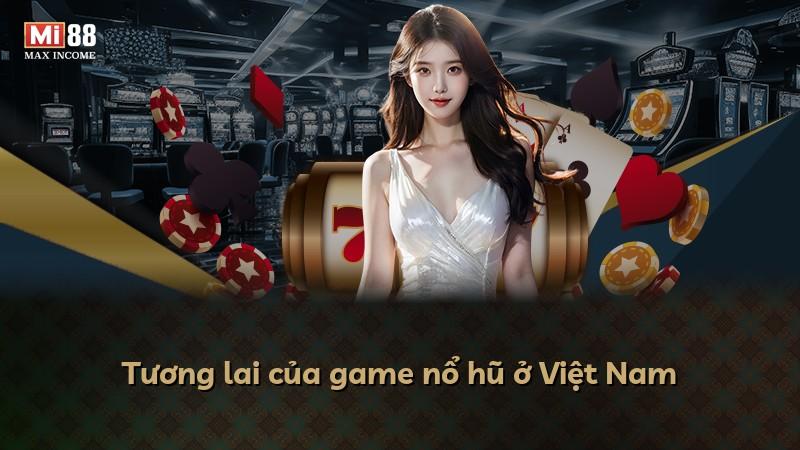 Tương lai của game nổ hũ ở Việt Nam
