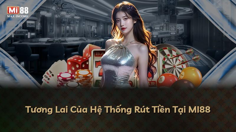 Tương Lai Của Hệ Thống Rút Tiền Tại MI88