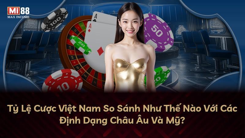 Tỷ Lệ Cược Việt Nam So Sánh Như Thế Nào Với Các Định Dạng Châu Âu Và Mỹ?
