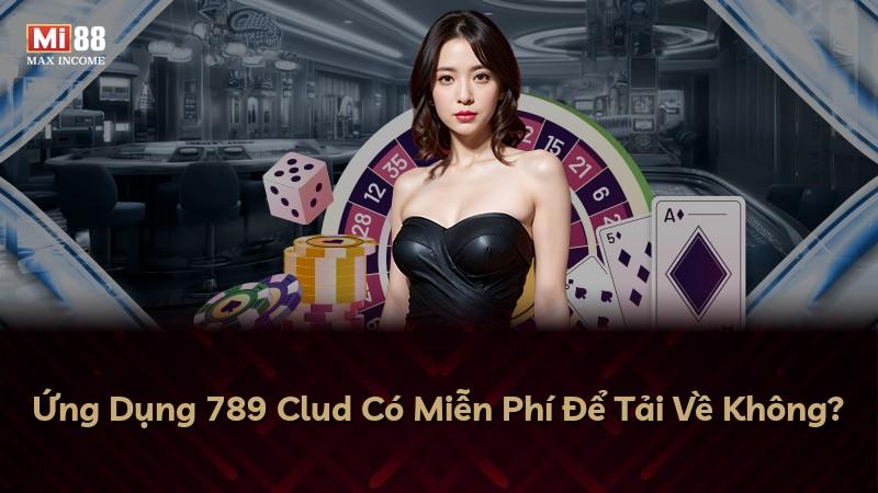 Ứng Dụng 789 Clud Có Miễn Phí Để Tải Về Không?